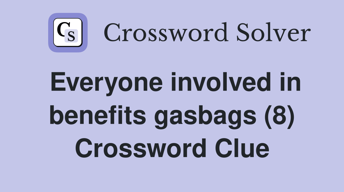 Everyone involved in benefits gasbags (8) Crossword Clue