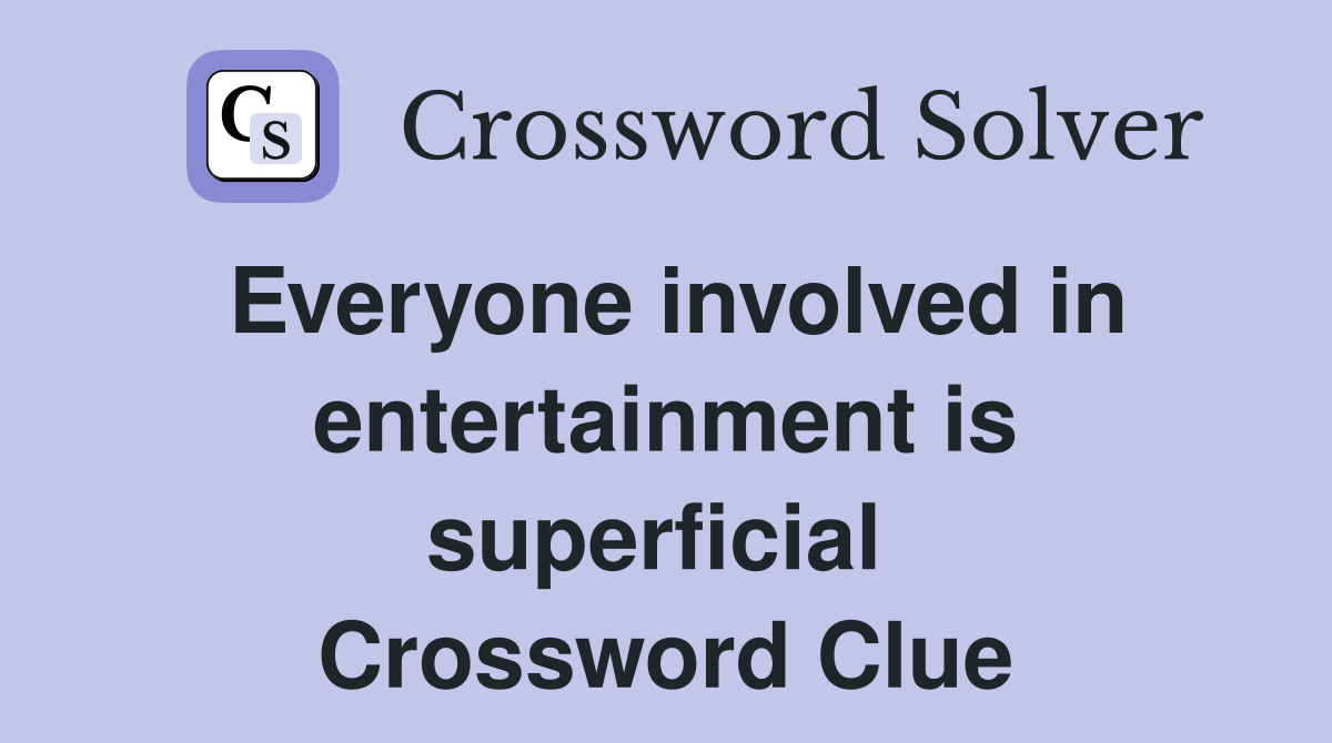 Everyone involved in entertainment is superficial  Crossword Clue