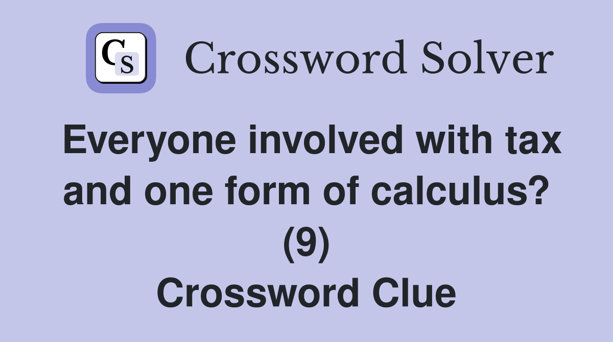 Everyone involved with tax and one form of calculus? (9) Crossword Clue