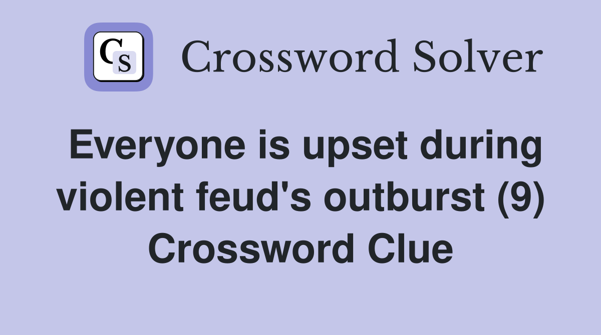 Everyone is upset during violent feud's outburst (9) Crossword Clue