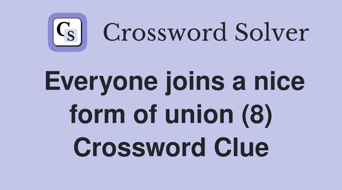 Everyone joins a nice form of union (8) Crossword Clue