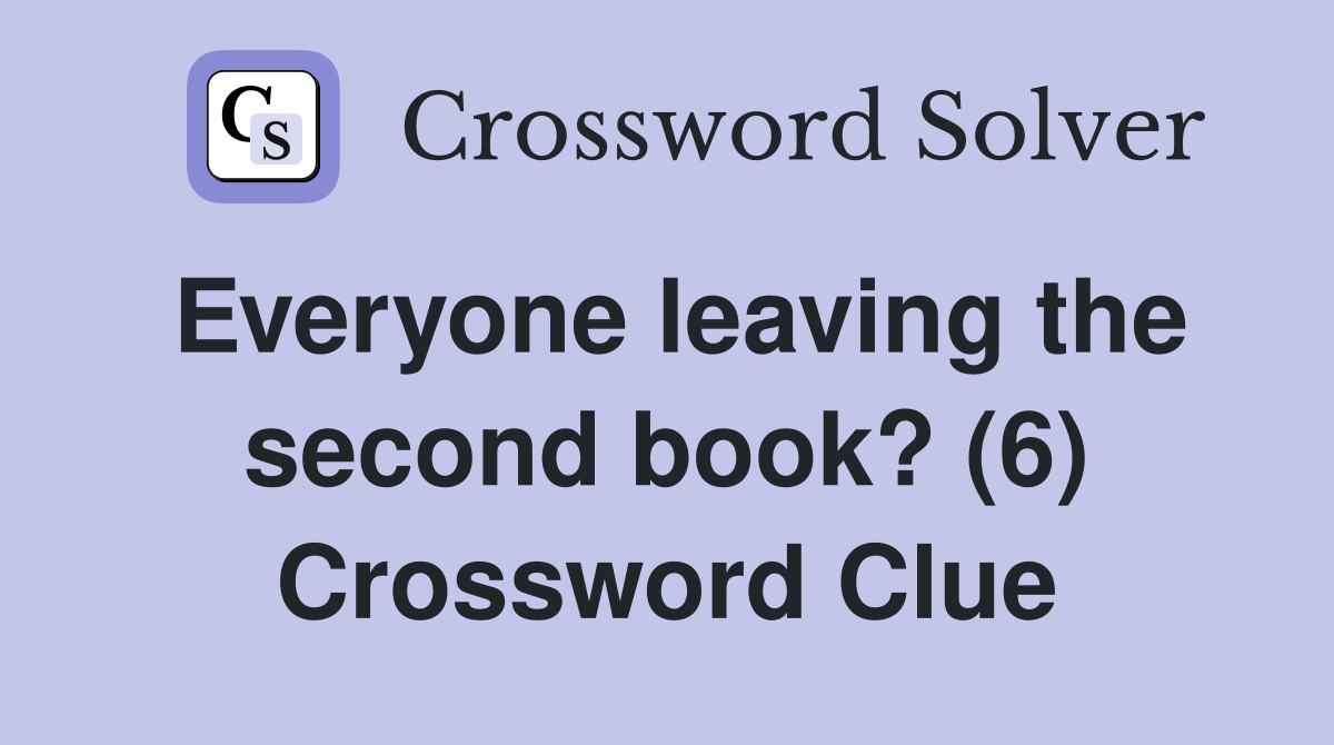 Everyone leaving the second book? (6) Crossword Clue