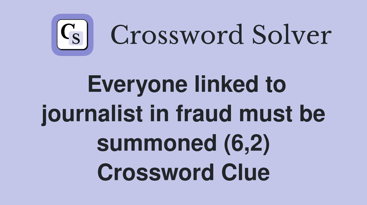 Everyone linked to journalist in fraud must be summoned (6,2) Crossword Clue