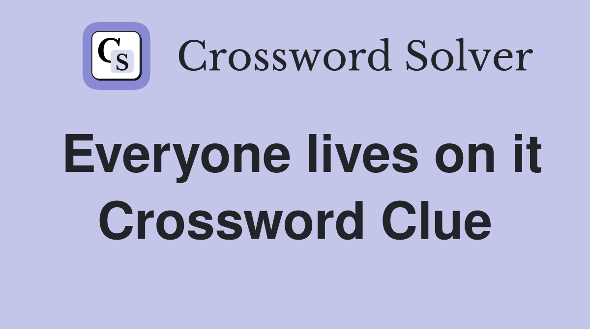 Everyone lives on it Crossword Clue