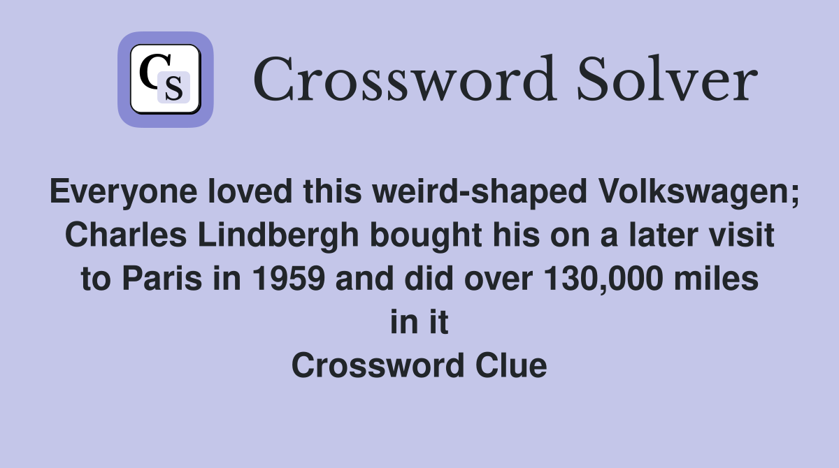 Everyone loved this weird-shaped Volkswagen; Charles Lindbergh bought his on a later visit to Paris in 1959 and did over 130,000 miles in it Crossword Clue