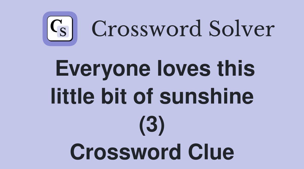 Everyone loves this little bit of sunshine (3) Crossword Clue