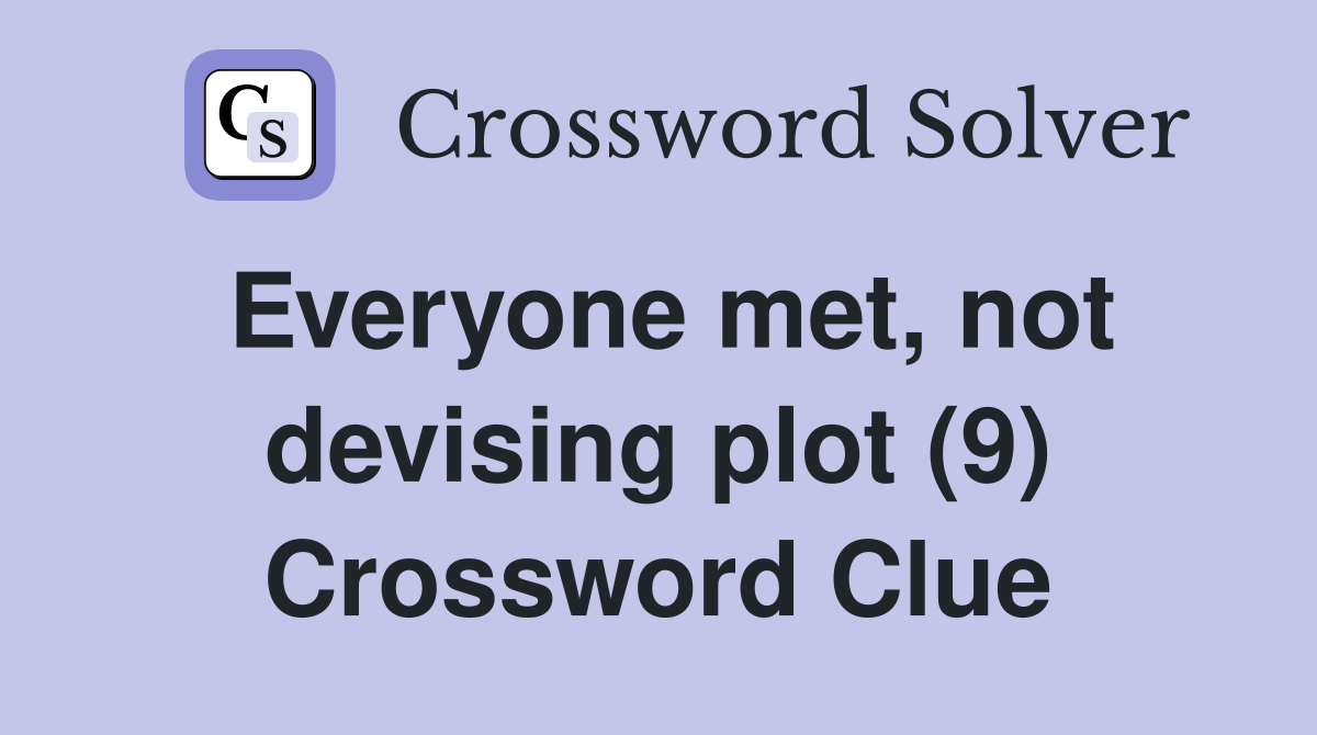 Everyone met, not devising plot (9) Crossword Clue