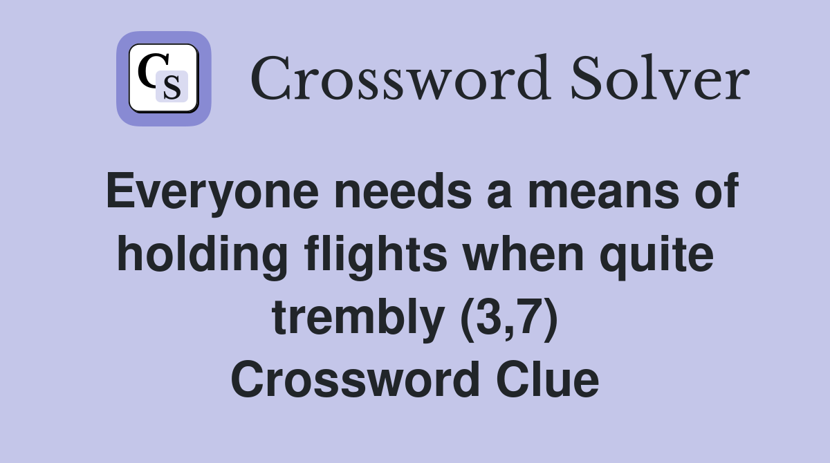 Everyone needs a means of holding flights when quite trembly (3,7) Crossword Clue