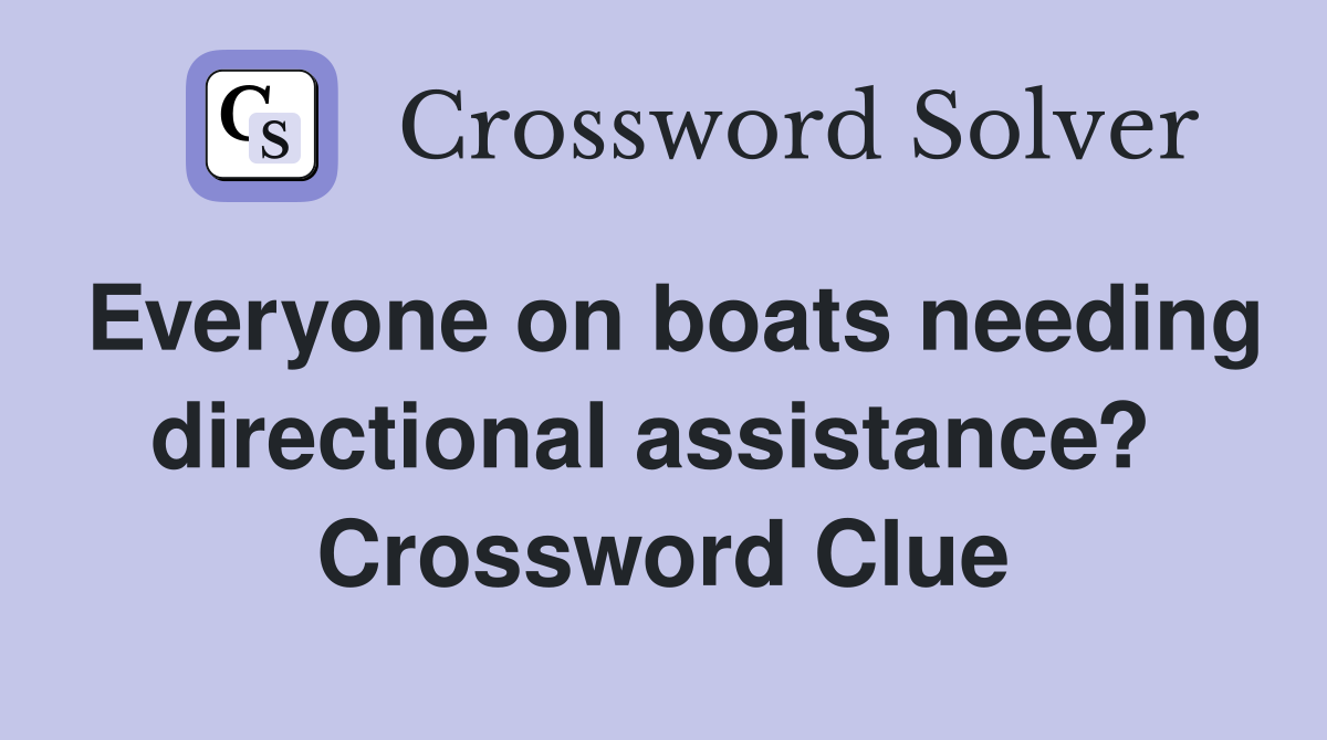 Everyone on boats needing directional assistance?  Crossword Clue