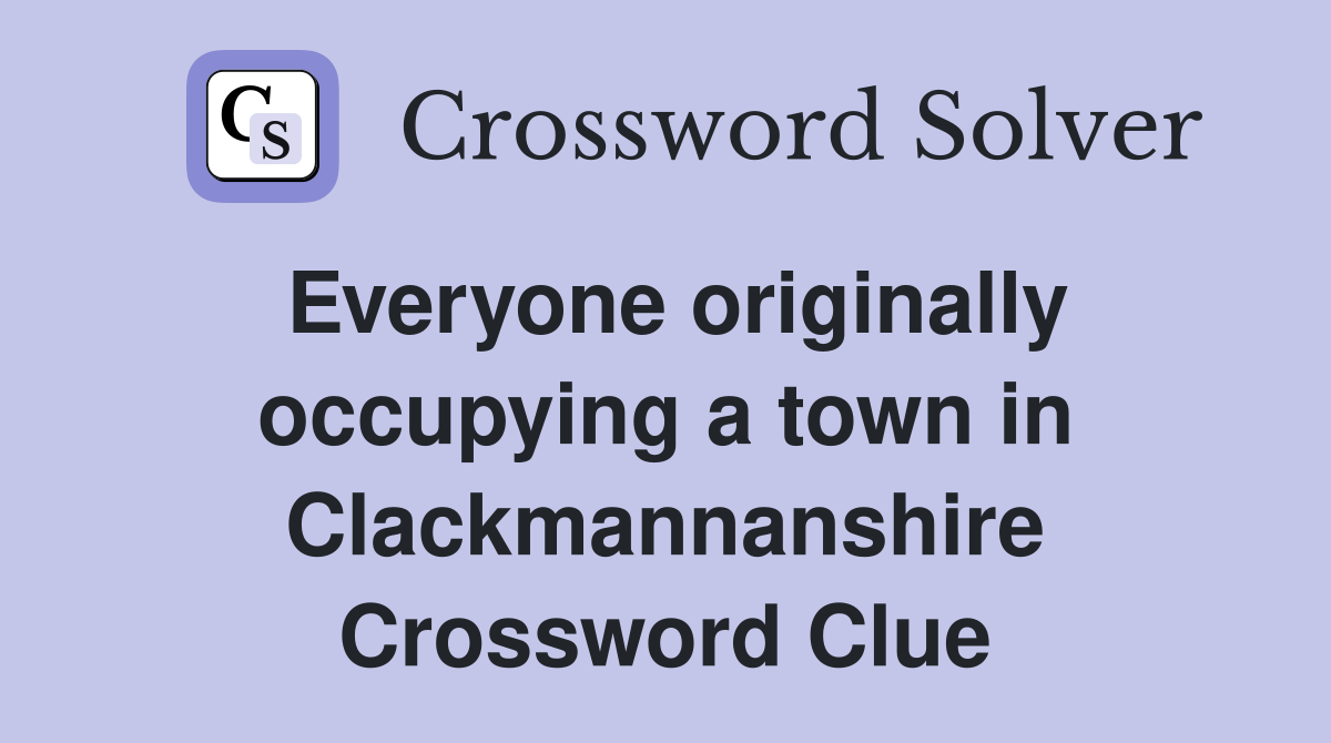 Everyone originally occupying a town in Clackmannanshire Crossword Clue