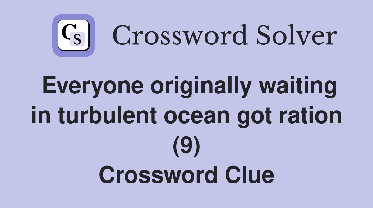 Everyone originally waiting in turbulent ocean got ration (9) Crossword Clue