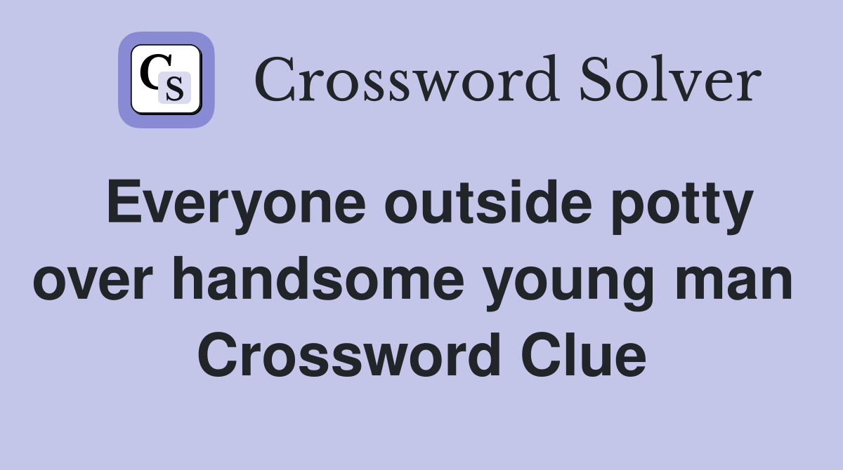 Everyone outside potty over handsome young man  Crossword Clue