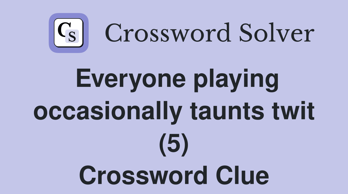 Everyone playing occasionally taunts twit (5) Crossword Clue