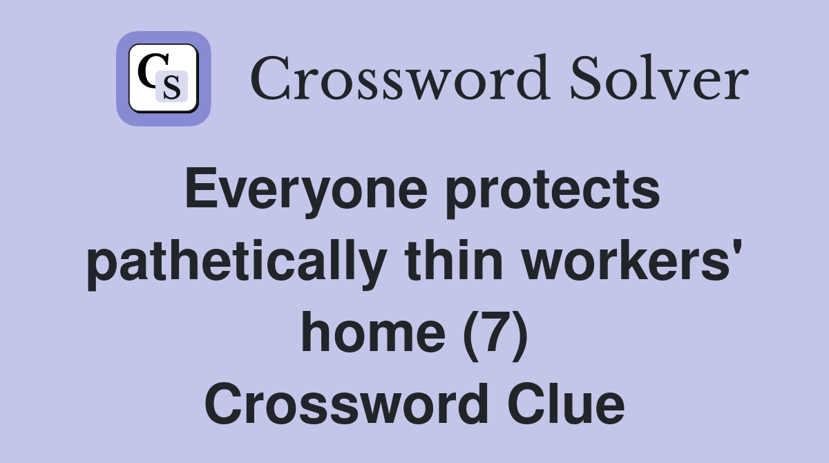 Everyone protects pathetically thin workers' home (7) Crossword Clue