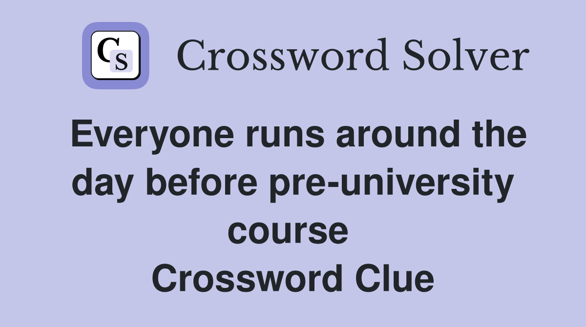 Everyone runs around the day before pre-university course  Crossword Clue