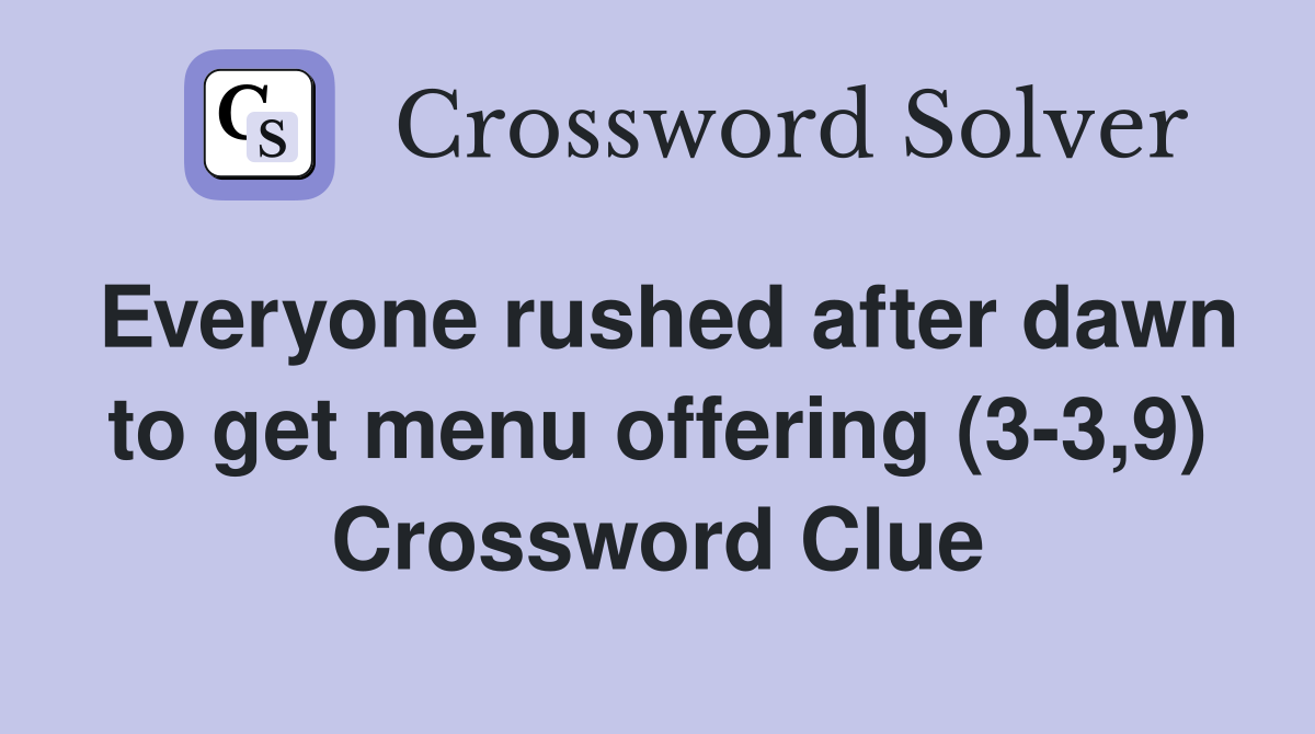 Everyone rushed after dawn to get menu offering (3-3,9) Crossword Clue