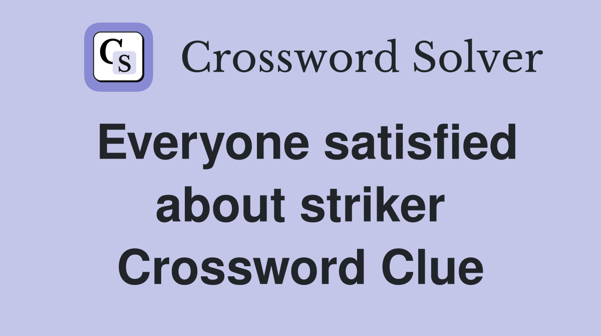 Everyone satisfied about striker Crossword Clue