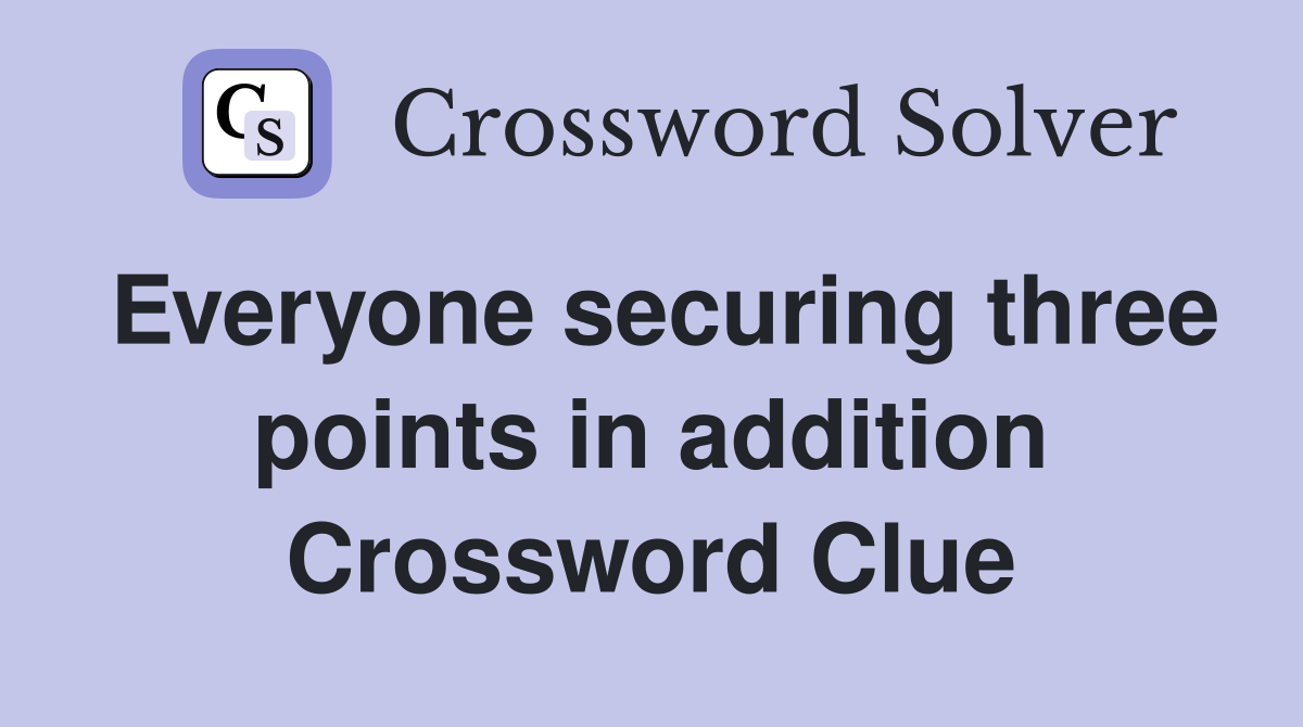 Everyone securing three points in addition Crossword Clue