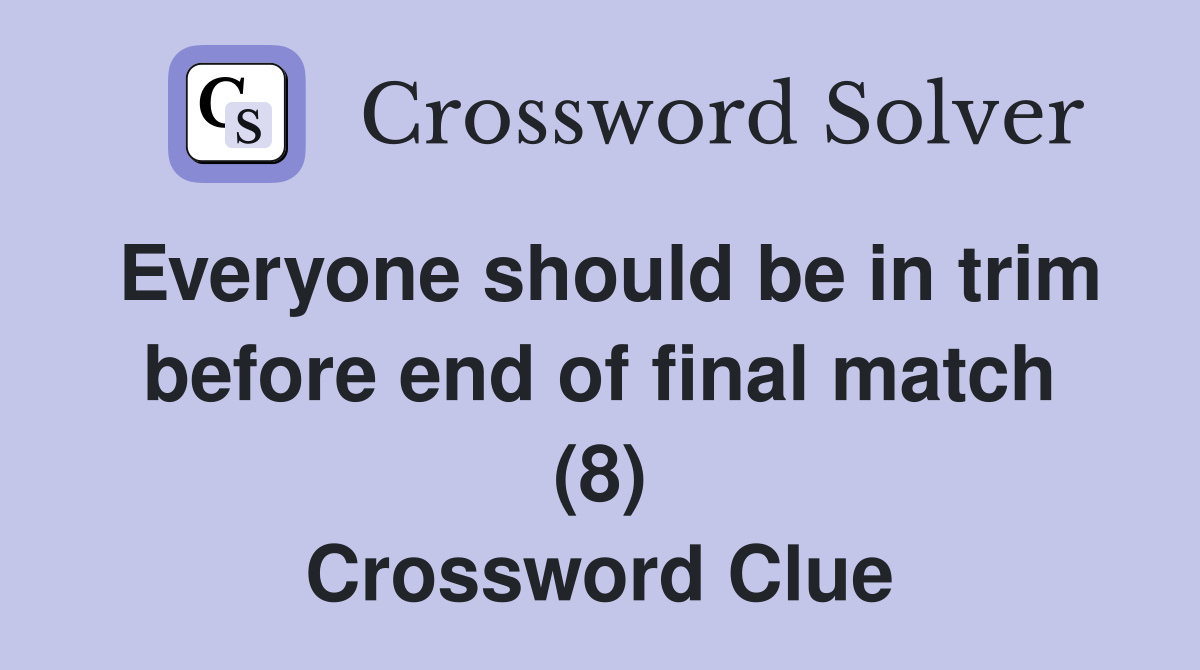 Everyone should be in trim before end of final match (8) Crossword Clue