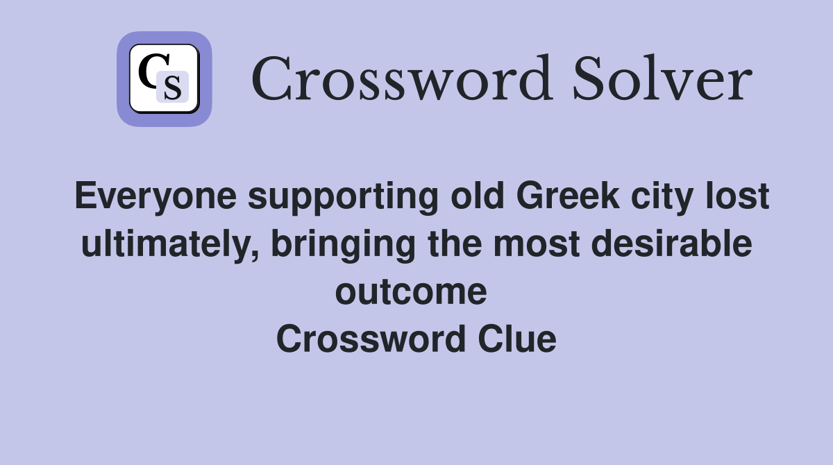 Everyone supporting old Greek city lost ultimately, bringing the most desirable outcome  Crossword Clue