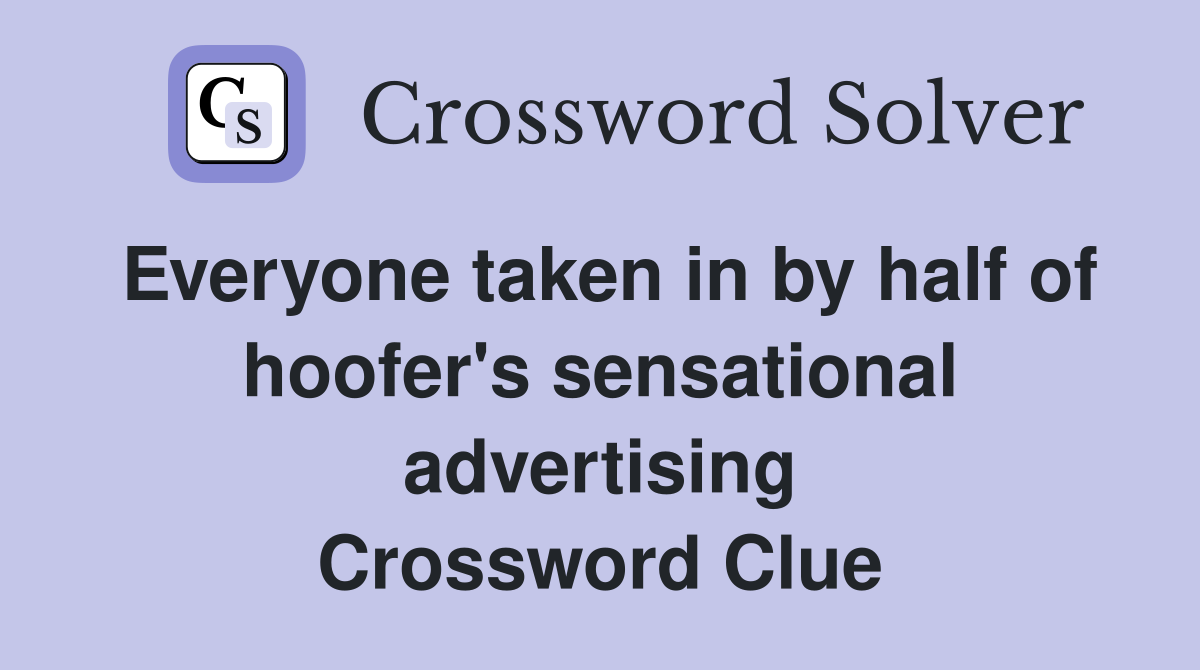 Everyone taken in by half of hoofer's sensational advertising Crossword Clue