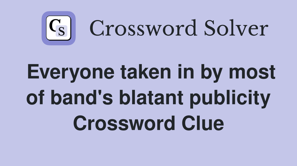 Everyone taken in by most of band's blatant publicity Crossword Clue