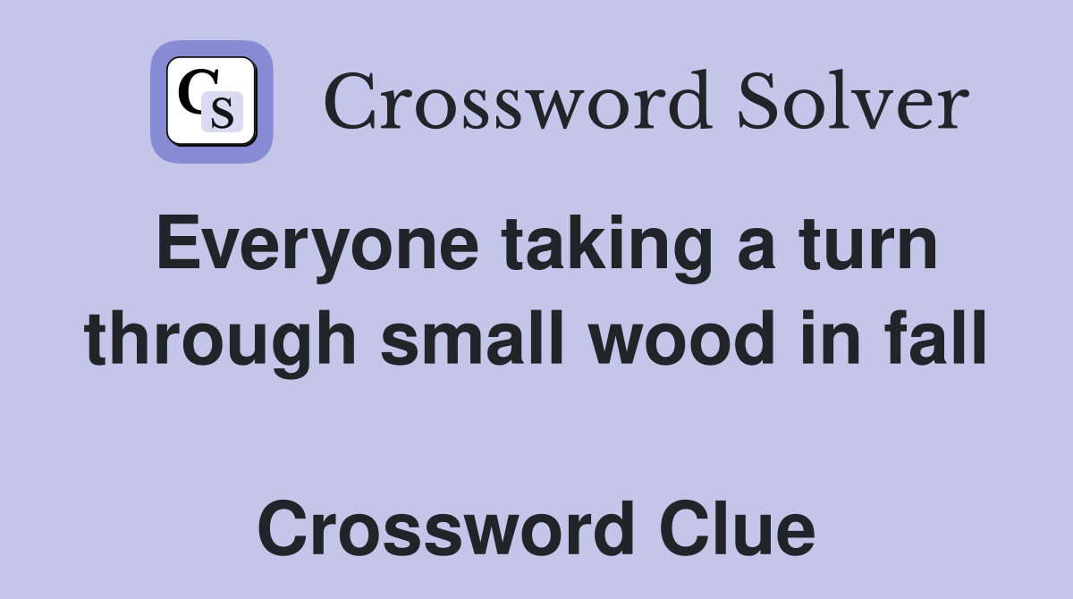 Everyone taking a turn through small wood in fall  Crossword Clue