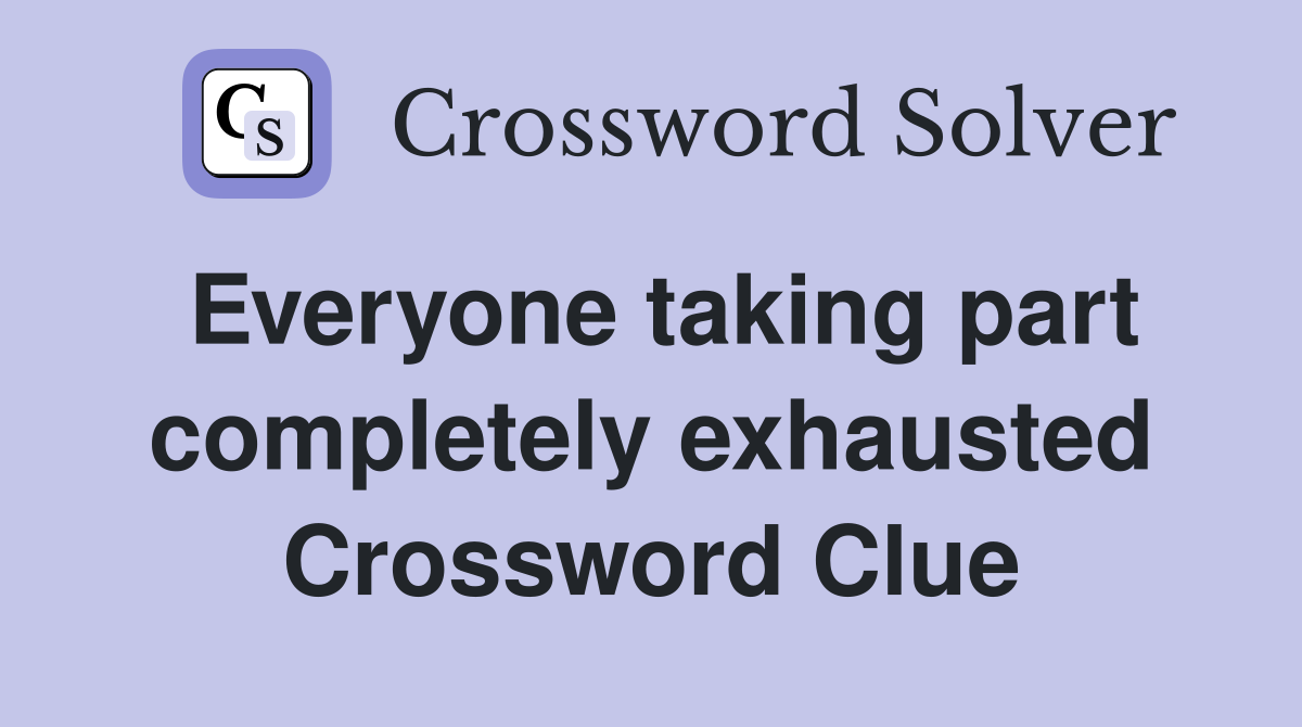 Everyone taking part completely exhausted Crossword Clue