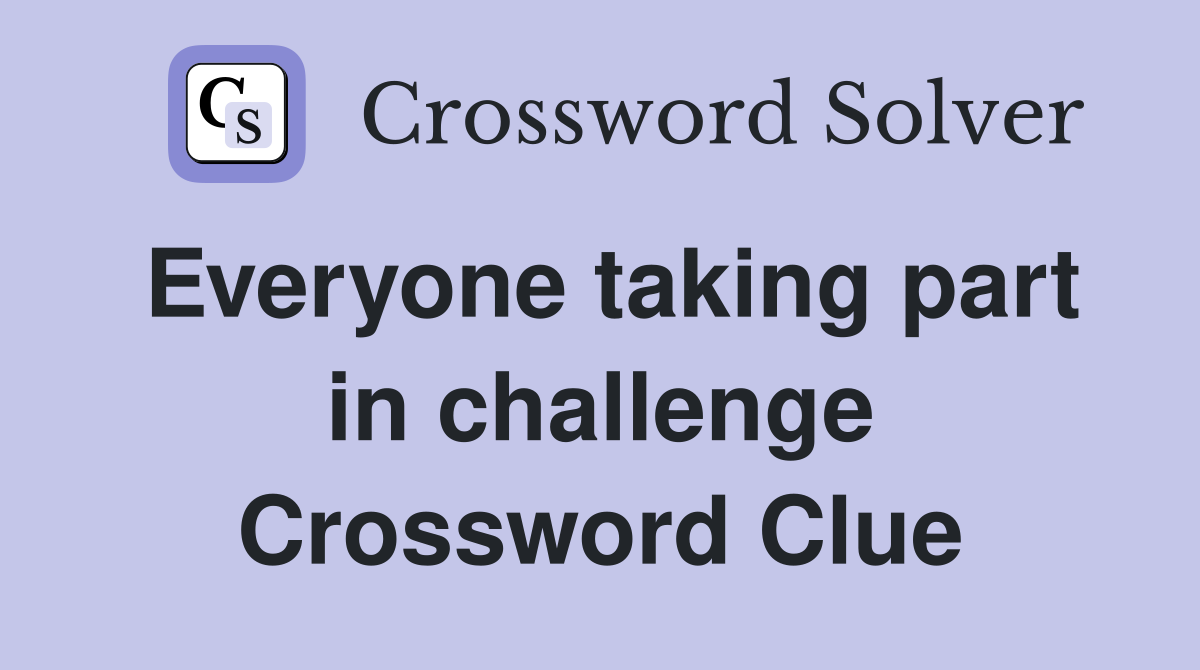 Everyone taking part in challenge Crossword Clue