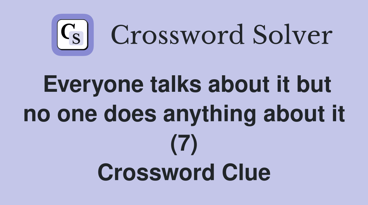Everyone talks about it but no one does anything about it (7) Crossword Clue