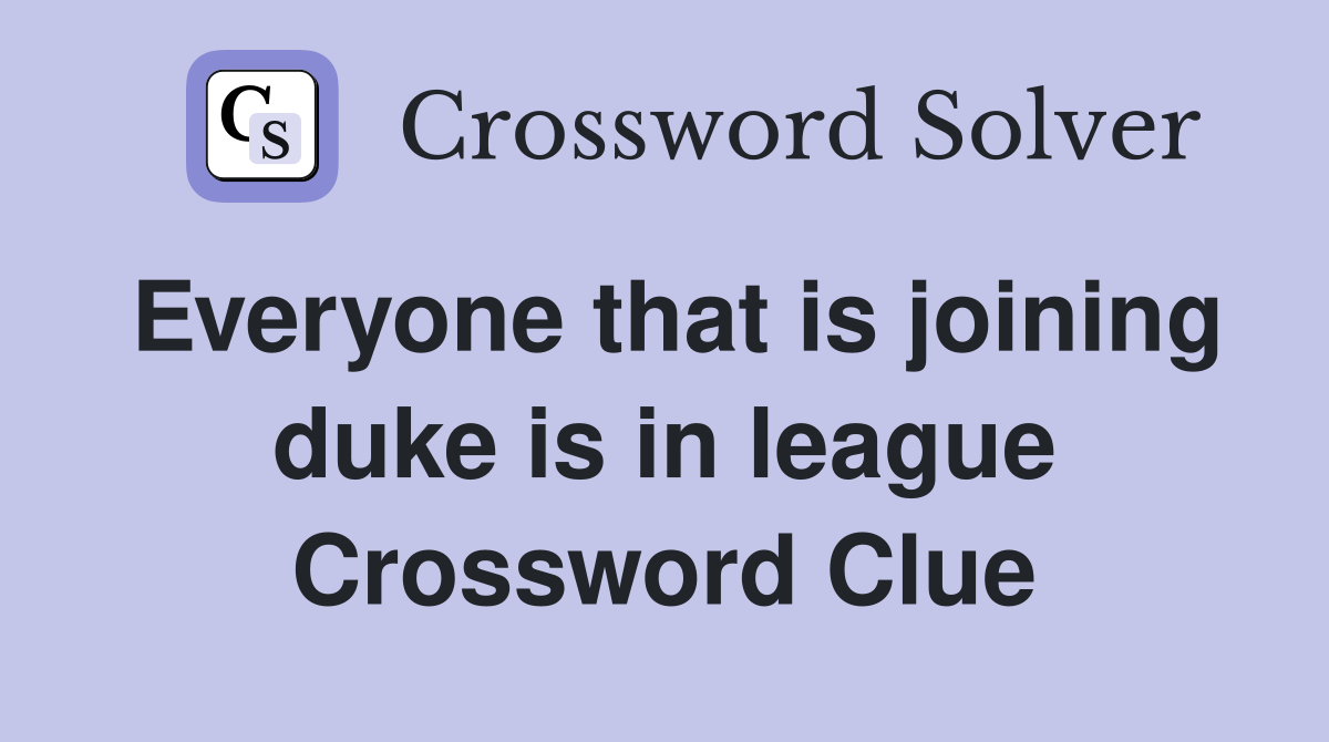 Everyone that is joining duke is in league Crossword Clue