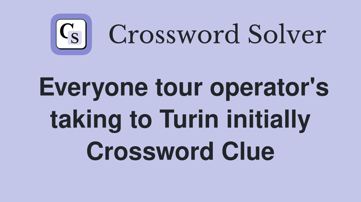 Everyone tour operator's taking to Turin initially Crossword Clue