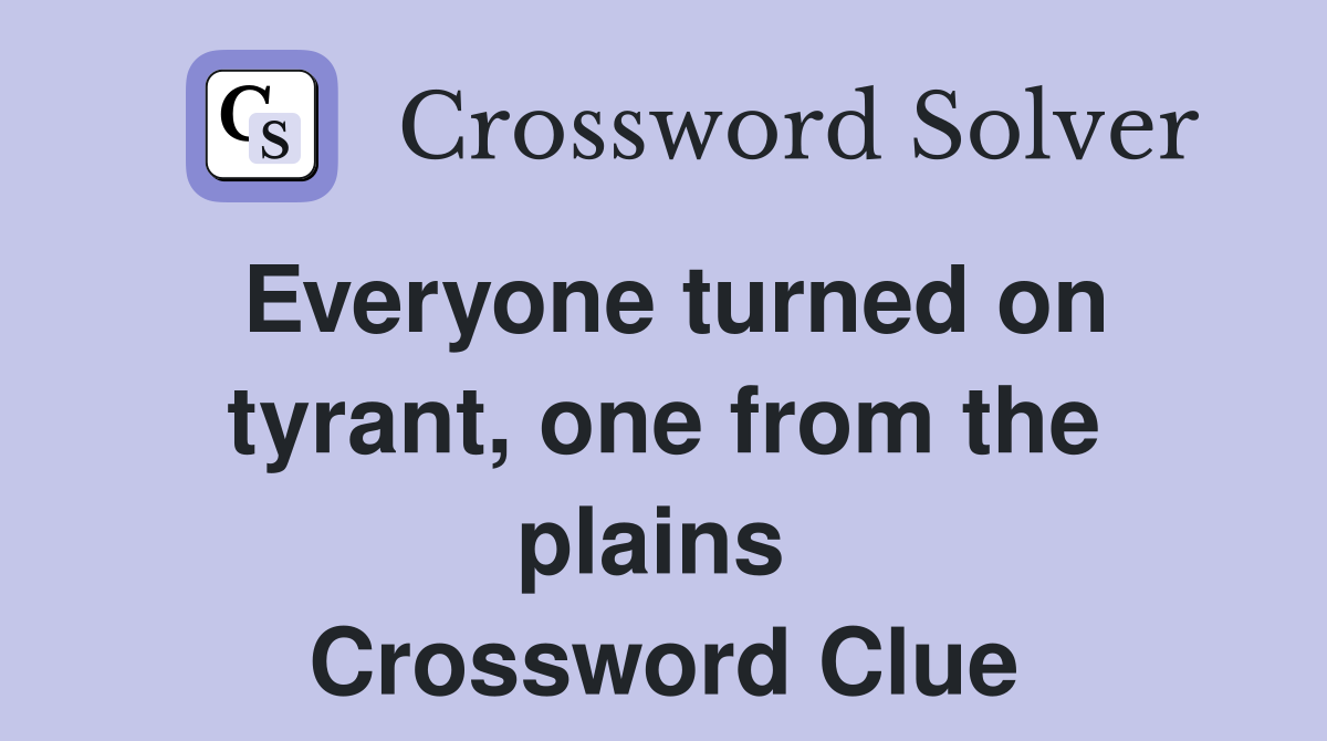 Everyone turned on tyrant, one from the plains  Crossword Clue