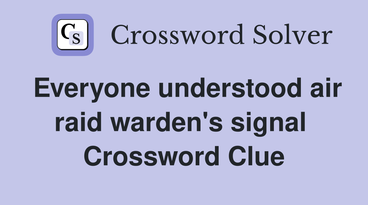Everyone understood air raid warden's signal  Crossword Clue