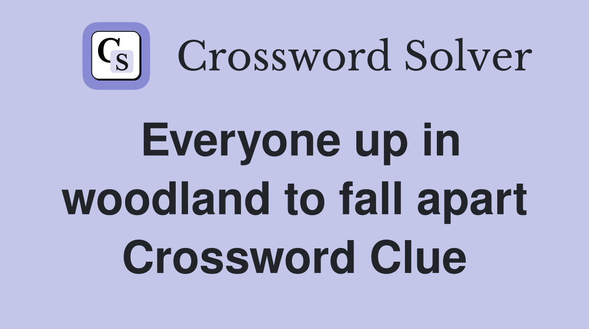 Everyone up in woodland to fall apart Crossword Clue