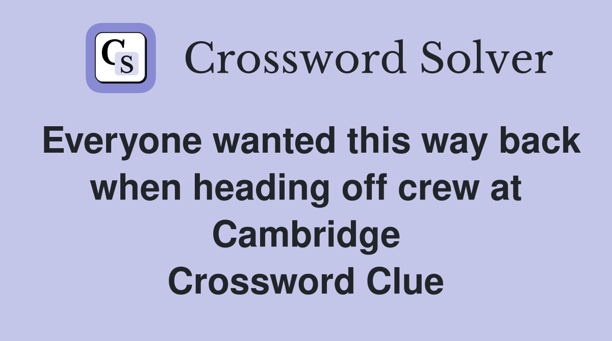 Everyone wanted this way back when heading off crew at Cambridge Crossword Clue