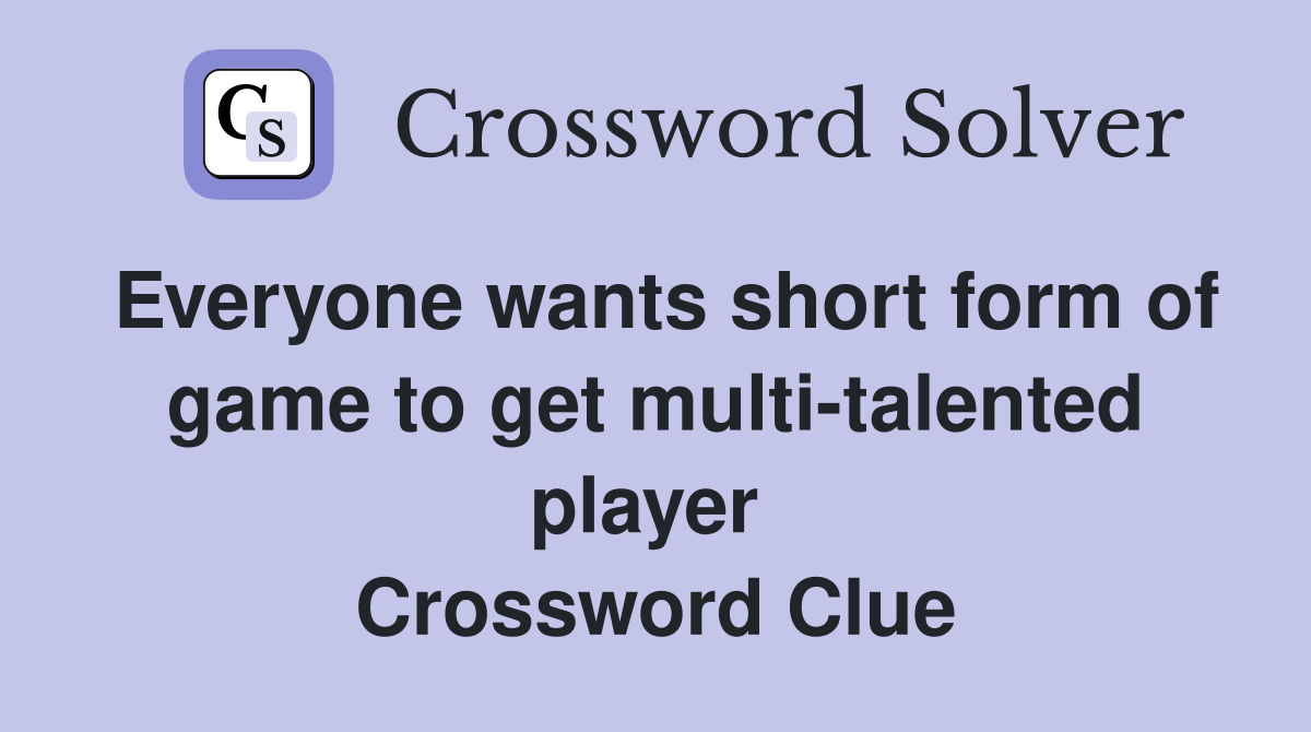 Everyone wants short form of game to get multi-talented player  Crossword Clue