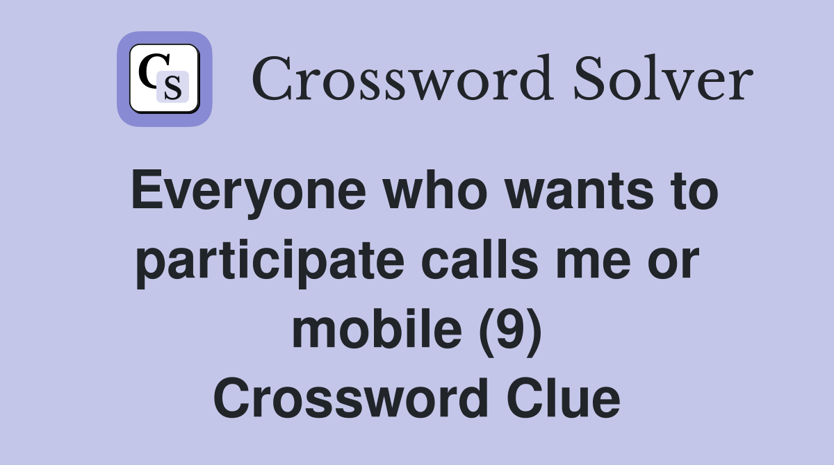 Everyone who wants to participate calls me or mobile (9) Crossword Clue