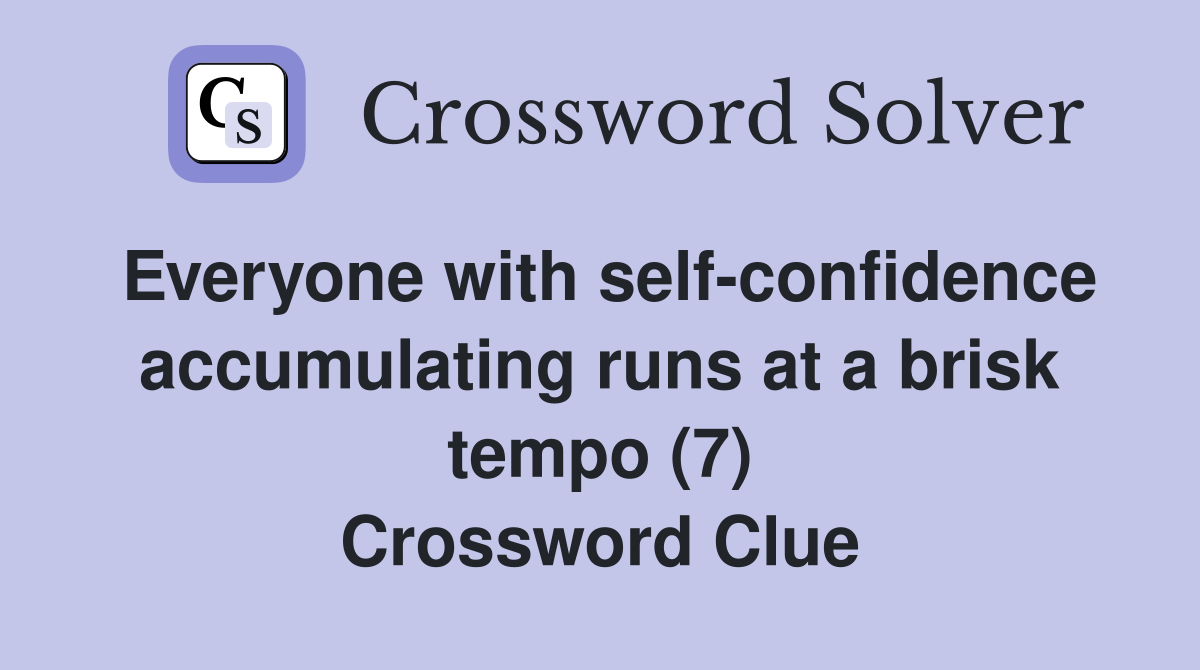 Everyone with self-confidence accumulating runs at a brisk tempo (7) Crossword Clue