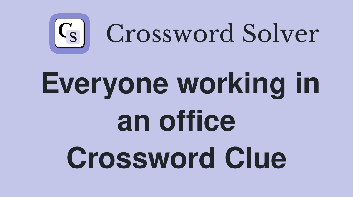 Everyone working in an office Crossword Clue