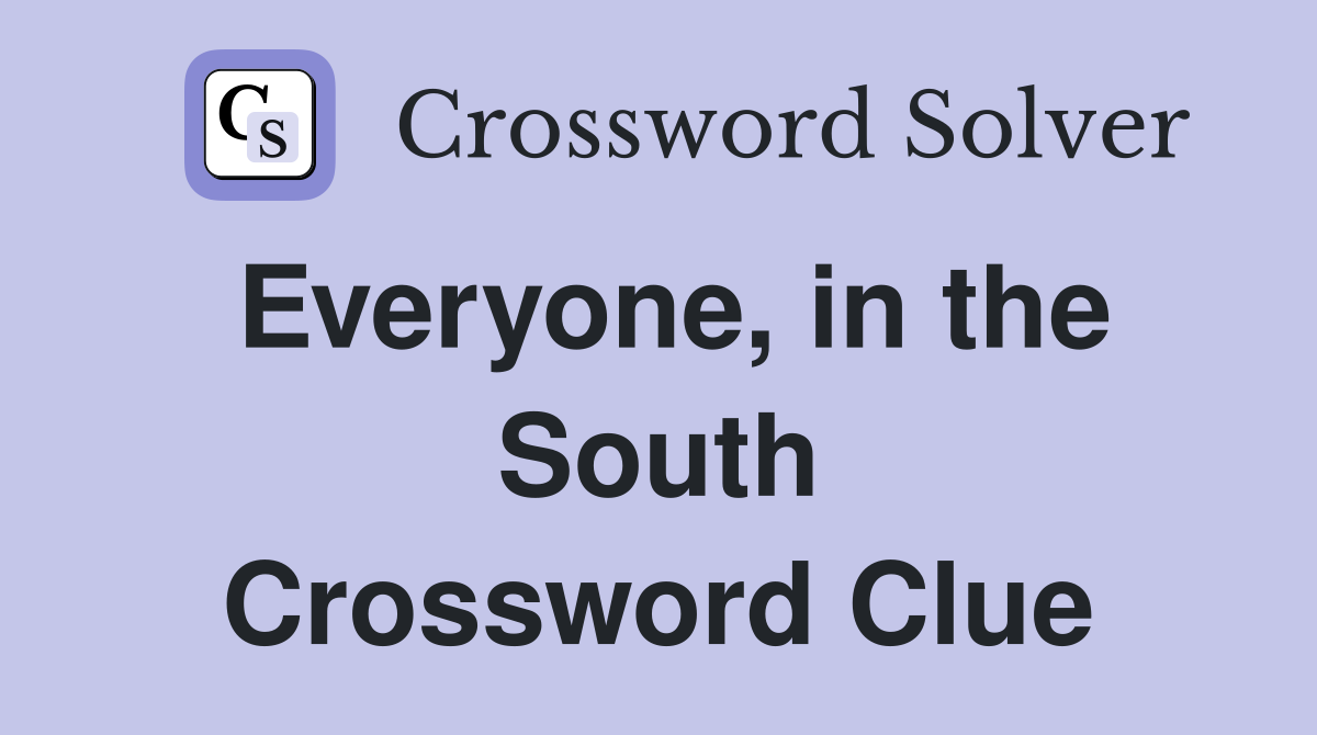 Everyone, in the South Crossword Clue