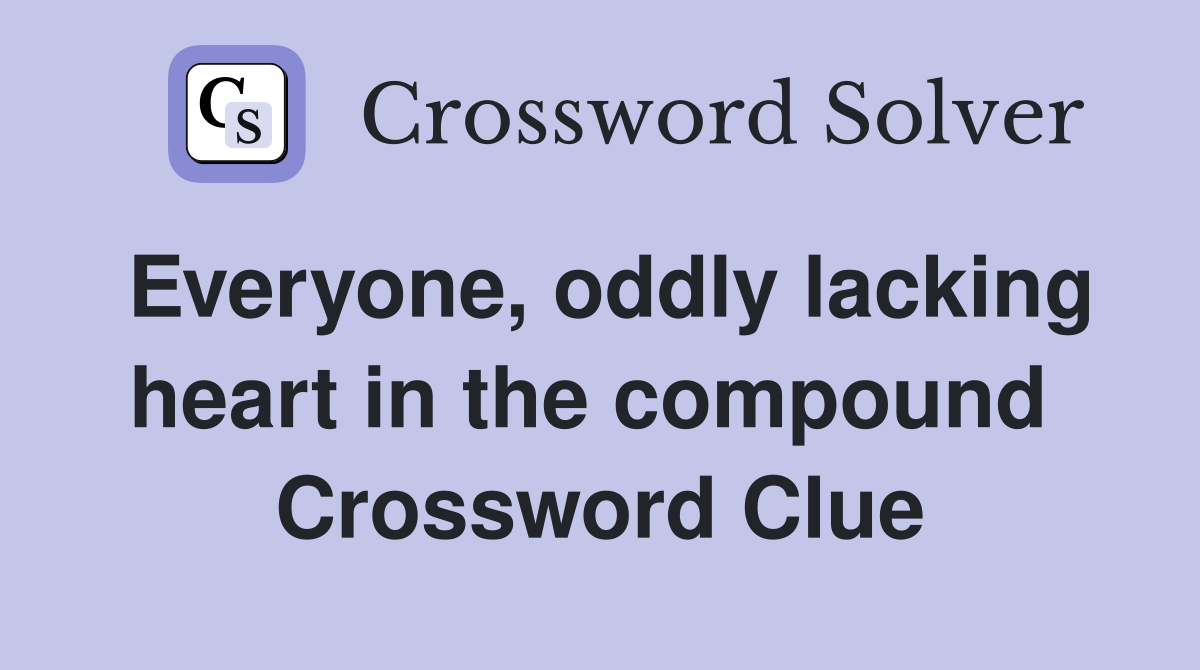 Everyone, oddly lacking heart in the compound  Crossword Clue