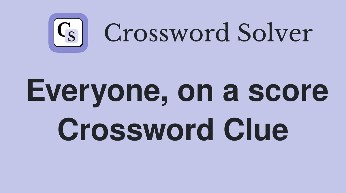 Everyone, on a score Crossword Clue