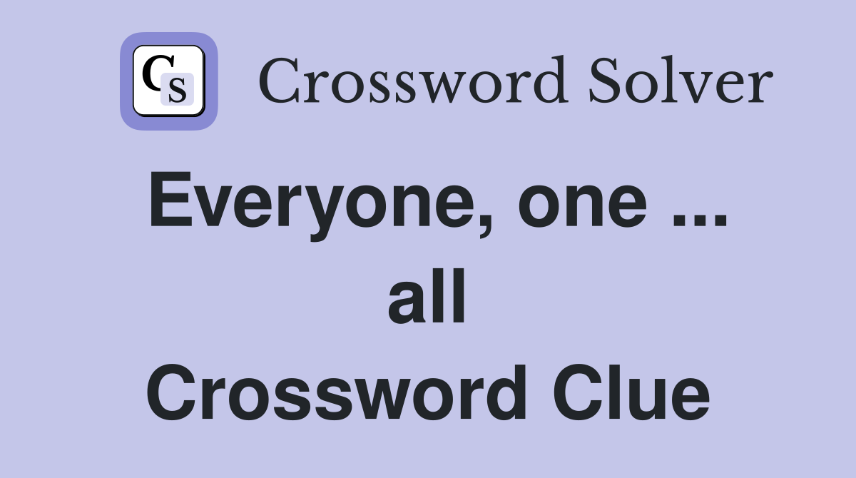 Everyone, one ... all Crossword Clue