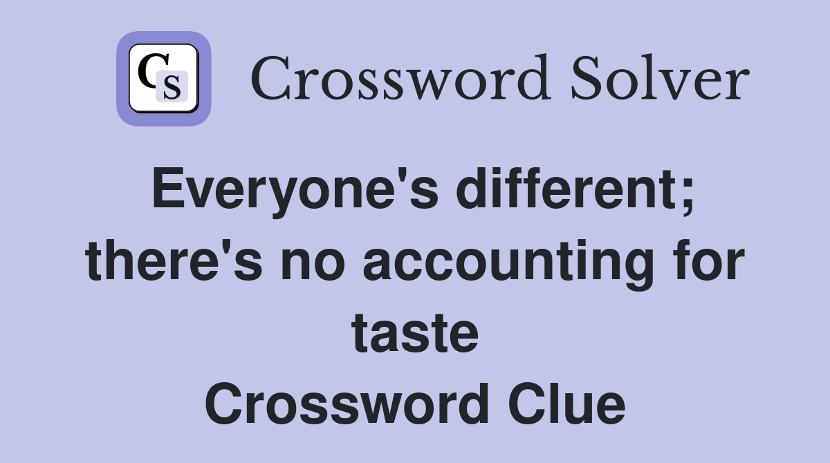 Everyone's different; there's no accounting for taste Crossword Clue