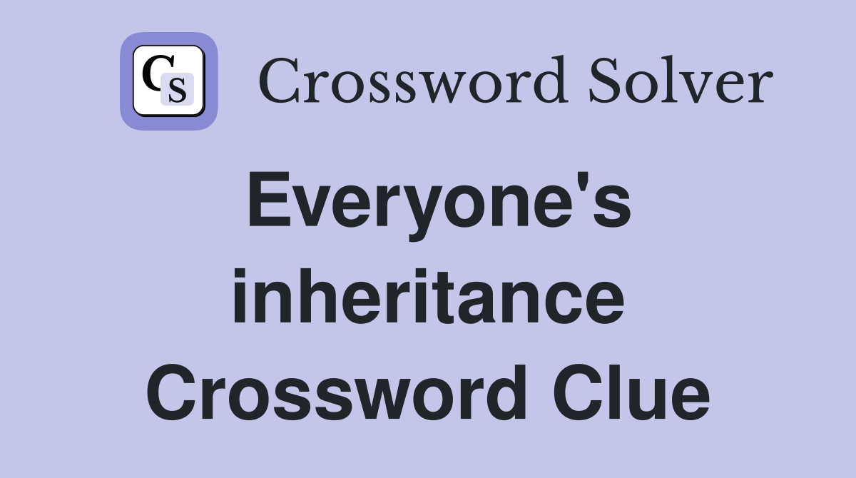 Everyone's inheritance Crossword Clue
