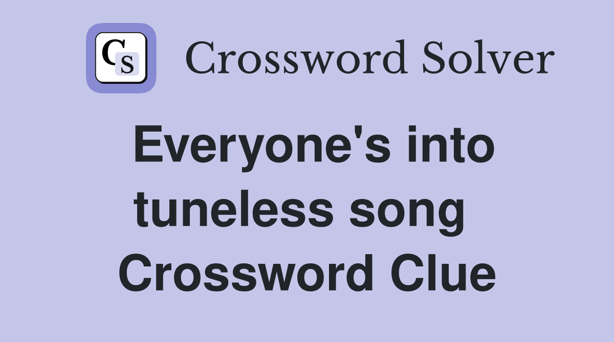 Everyone's into tuneless song  Crossword Clue