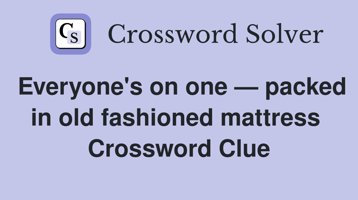 Everyone's on one — packed in old fashioned mattress  Crossword Clue