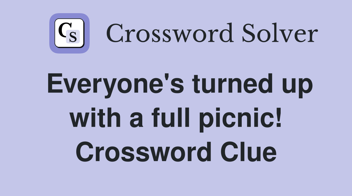 Everyone's turned up with a full picnic! Crossword Clue