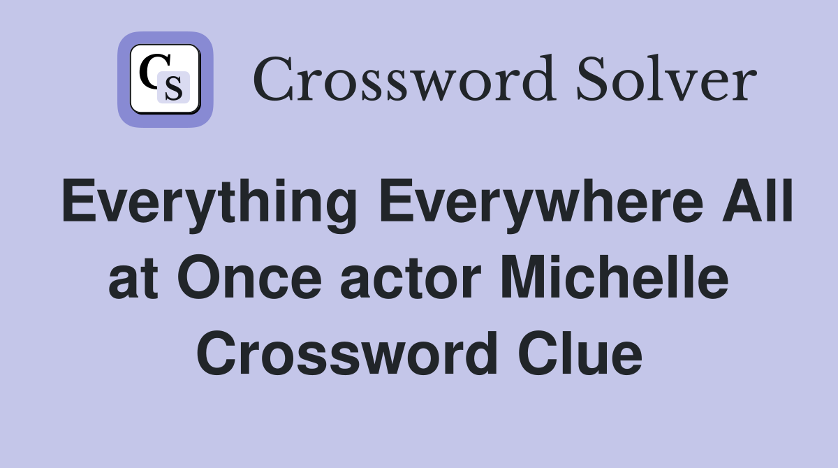 Everything Everywhere All at Once actor Michelle Crossword Clue